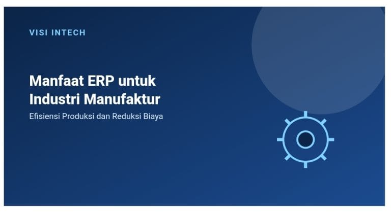 Manfaat ERP untuk Industri Manufaktur: Efisiensi Produksi dan Reduksi Biaya